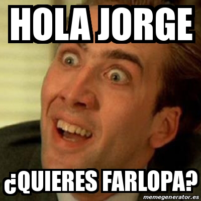 Meme No me digas - Hola Jorge Â¿Quieres farlopa? - 22097925