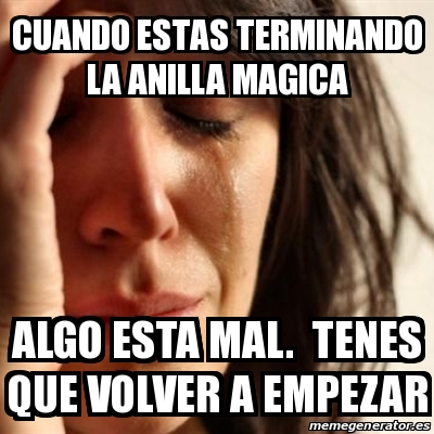 Meme Problems cuando estas terminando la anilla magica algo esta