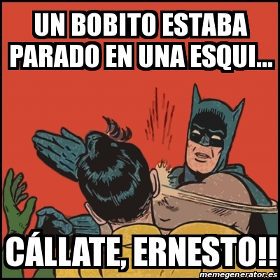 Meme Batman slaps Robin - Un bobito estaba parado en una esqui... CÃ¡llate,  Ernesto!! - 22917994