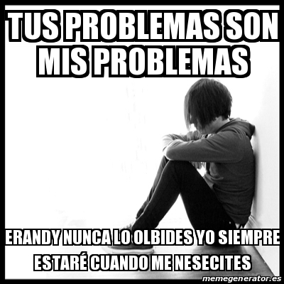 tus problemas no son mis problemas meme