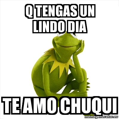 Meme Kermit The Frog Q Tengas Un Lindo Dia Te Amo Chuqui 23117837