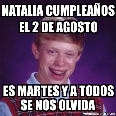 Meme Bad Luck Brian - Natalia cumpleaÃ±os el 2 de agosto Es martes y a ...