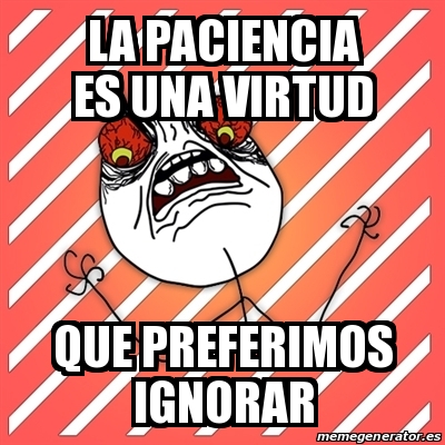 meme-i-hate-la-paciencia-es-una-virtud-que-preferimos-ignorar-23192905