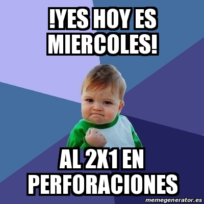 Meme Bebe Exitoso - !yes hoy es miercoles! al 2x1 en perforaciones