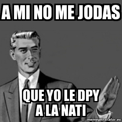 Meme Correction Guy A Mi No Me Jodas Que Yo Le Dpy A La Nati