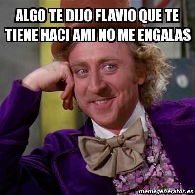 Meme Willy Wonka ALGO TE DIJO FLAVIO QUE TE TIENE HACI AMI NO ME