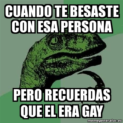 Meme Filosoraptor Cuando Te Besaste Con Esa Persona Pero Recuerdas Que El Era Gay