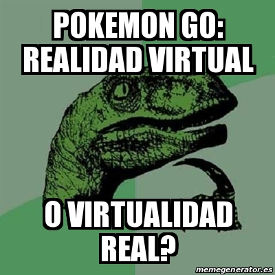 Meme Filosoraptor POkemon Go Realidad Virtual O Virtualidad Real 23291985