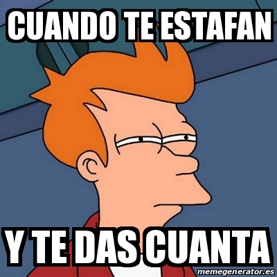 Meme Futurama Fry - cuando te estafan y te das cuanta - 23300302