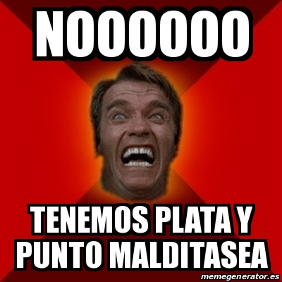 Meme Arnold  NOOOOOO TENEMOS PLATA Y PUNTO MALDITASEA  23336515