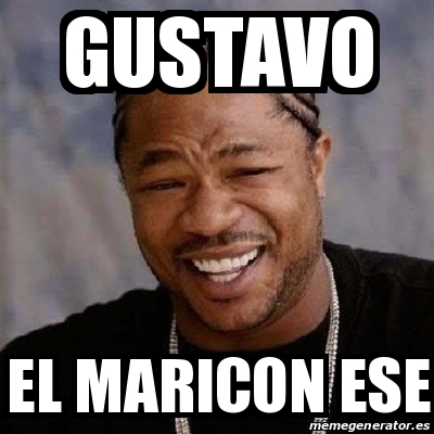 Meme Yo Dawg - gustavo el maricon ese - 23422129