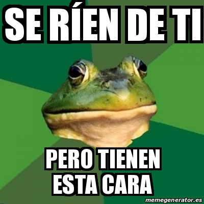 Meme Foul Bachelor Frog Se R En De Ti Pero Tienen Esta Cara