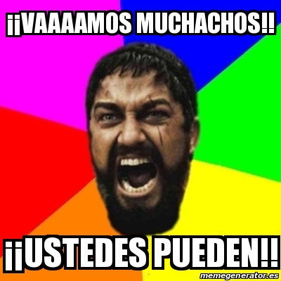 Meme Sparta - Â¡Â¡VAAAAMOS MUCHACHOS!! Â¡Â¡USTEDES PUEDEN!! - 23442630