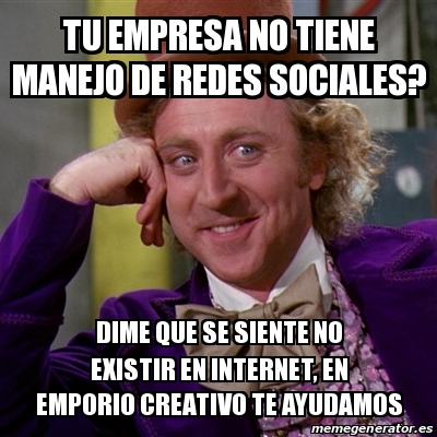 Meme Willy Wonka - tu empresa no tiene manejo de redes sociales? dime ...