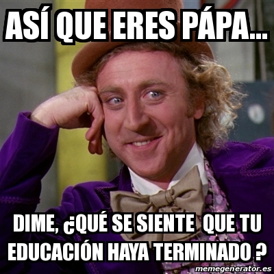 Meme Willy Wonka As Que Eres P Pa Dime Qu Se Siente Que Tu