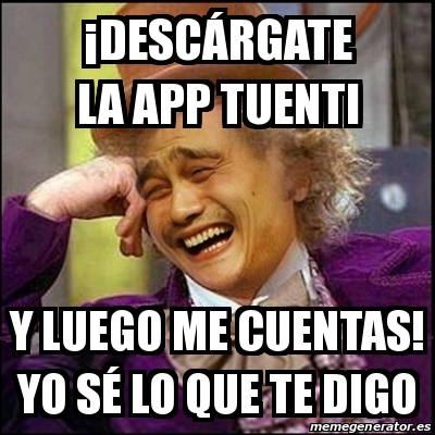 Meme Yao Wonka Desc Rgate La App Tuenti Y Luego Me Cuentas Yo S Lo