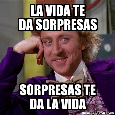 Meme Willy Wonka - La Vida Te Da Sorpresas Sorpresas Te Da La Vida ...