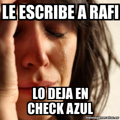 Meme Problems - Le escribe a Rafi Lo deja en check azul - 23704289