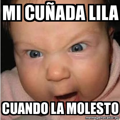 Meme Bebe furioso - mi cuÃ±ada Lila cuando la molesto - 23714262