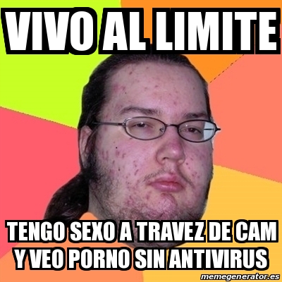 Meme Friki - vivo al limite tengo sexo a travez de cam y veo porno sin ...