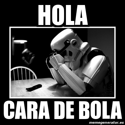 Meme Sad Trooper - hola cara de bola - 23762589