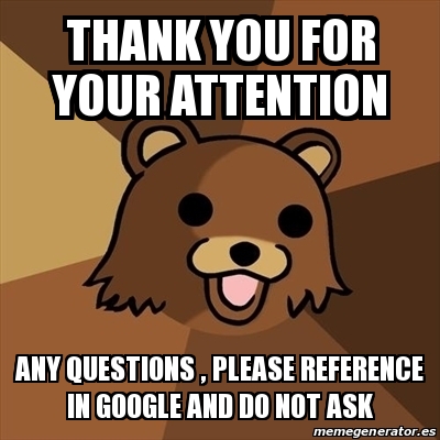 Meme Pedobear Thank You For Your Attention Any Questions.