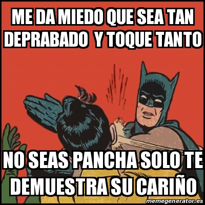 Meme Batman slaps Robin - Me da miedo que sea tan deprabado y toque tanto  No seas pancha solo te demuestra su cariÃ±o - 23774332