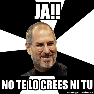 Meme Steve Jobs Ja No Te Lo Crees Ni Tu