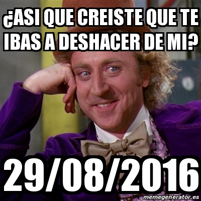 Meme Willy Wonka ÂAsi que creiste que te ibas a deshacer de mi 29