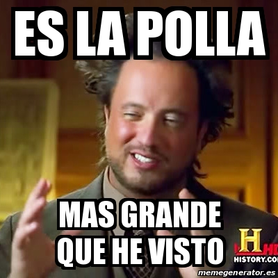 Meme Ancient Aliens Es La Polla Mas Grande Que He Visto