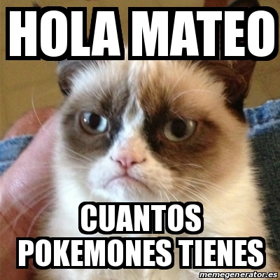 Meme Grumpy Cat - Hola mateo Cuantos pokemones tienes - 23827391