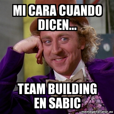 Meme Willy Wonka - mi cara cuando dicen... team building en sabic ...