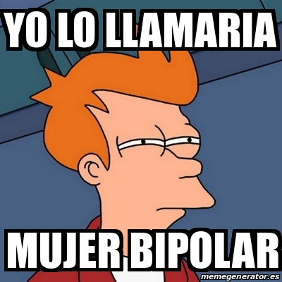 Meme Futurama Fry Yo Lo Llamaria Mujer Bipolar