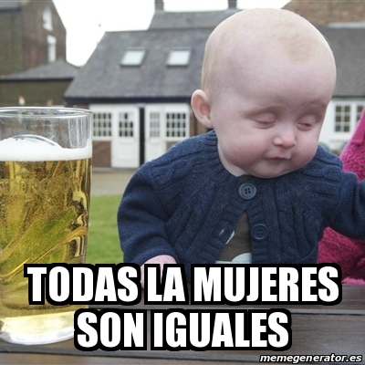 Meme Drunk Baby - todas la mujeres son iguales - 23875936