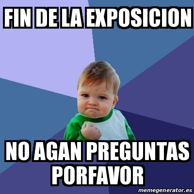 Meme Bebe Exitoso Fin De La Exposicion No Agan Preguntas Porfavor