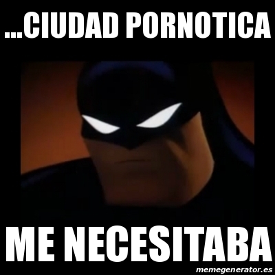 Www Pornotica - Meme Disapproving Batman - ...ciudAD PORNOTICA ME NECESITABA - 23096684