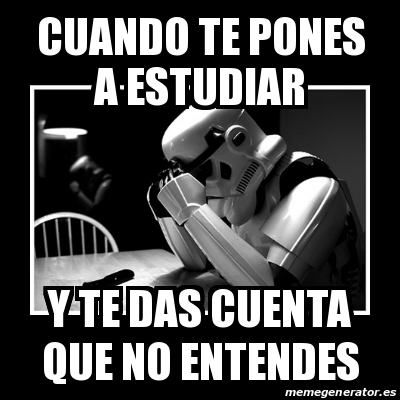 Meme Sad Trooper Cuando Te Pones A Estudiar Y Te Das Cuenta Que No Entendes