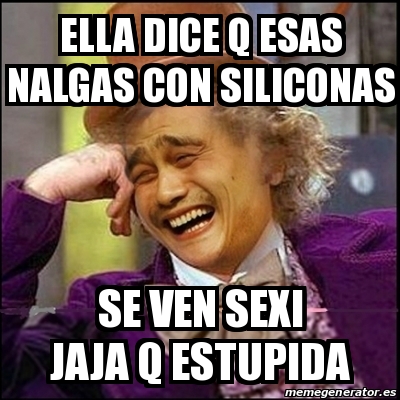 Meme Yao Wonka Ella Dice Q Esas Nalgas Con Siliconas Se Ven Sexi Jaja