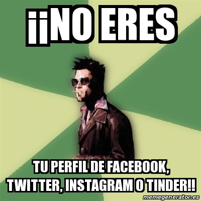 Meme Tyler Durden A A No Eres Tu Perfil De Facebook Twitter Instagram O Tinder