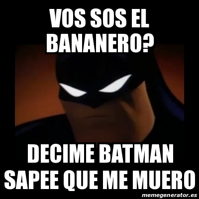 Meme Disapproving Batman - vos sos el bananero? decime batman sapee que me  muero - 23919928