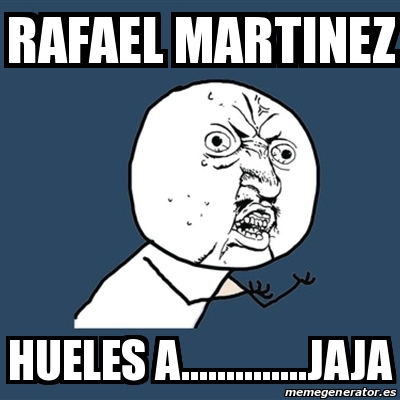 Hueles A Java Meme Y U No - RAFAEL MARTINEZ HUELES A..............JAJA - 23923281