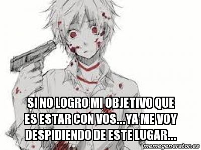 Meme Personalizado - Si no logro mi objetivo que es estar con vos...ya ...
