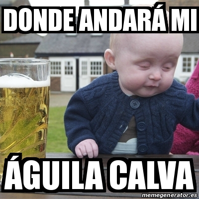 Meme Drunk Baby - Donde andarÃ¡ mi Ã guila calva - 23962134