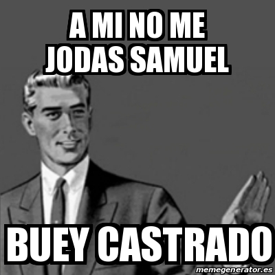 Meme Correction Guy A MI NO ME JODAS SAMUEL BUEY CASTRADO