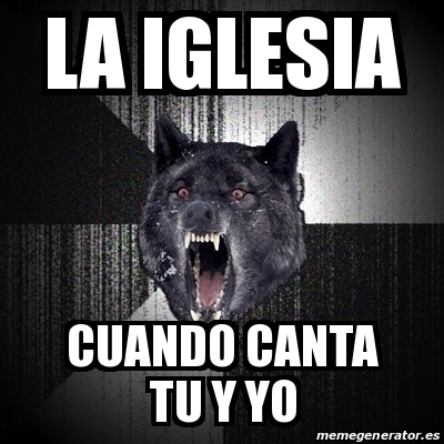 Meme Insanity Wolf - LA iglesia cuando canta tu y yo - 24118735 Meme Insanity Wolf - LA iglesia cuando canta tu y yo - 24118735