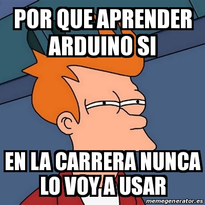 Meme Futurama Fry - pOR QUE APRENDER ARDUINO SI EN LA CARRERA NUNCA LO ...