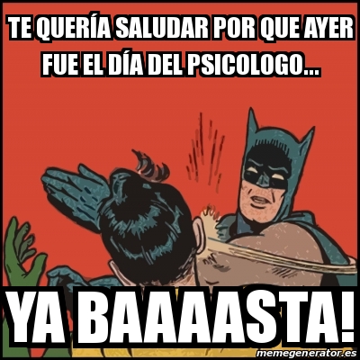 Meme Batman slaps Robin - Te querÃa saludar por que ayer fue el dÃa del  psicologo... ya baaaasta! - 24158273