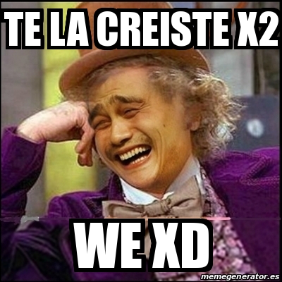 Te La Creiste x2 WE XD.