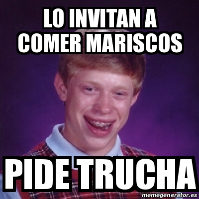 Meme Bad Luck Brian - Lo invitan a comer mariscos pide trucha - 24188384