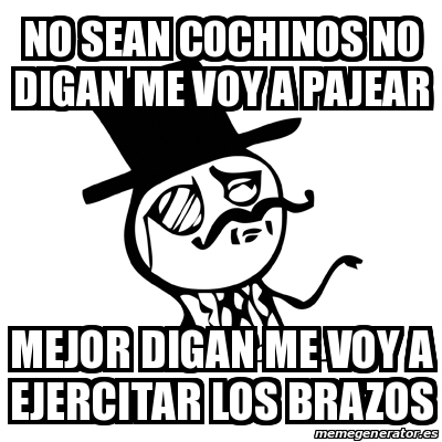 Meme Feel Like A Sir - No sean cochinos no digan me voy a Pajear mejor ...